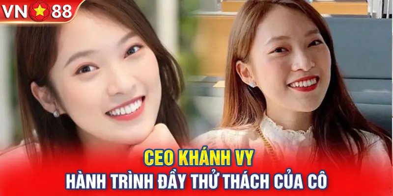 CEO Khánh Vy - Hành trình đầy thử thách của cô