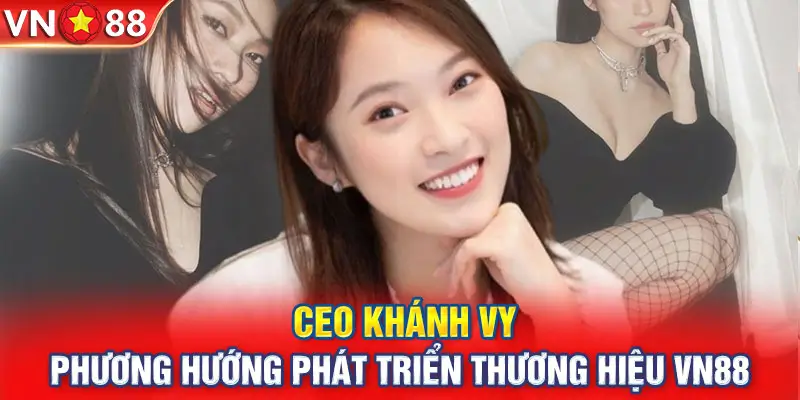 CEO Khánh VY - Phương hướng phát triển thuơng hiệu Vn88