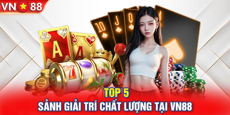 Danh Sách 5 Sảnh Giải Trí Chất Lượng Nhất VN88